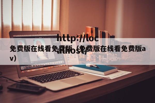 免费版在线看免费版(免费版在线看免费版av)