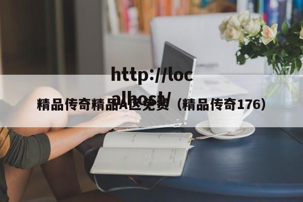 精品传奇精品A区免费(精品传奇176)
